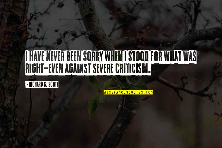 More Severe Quotes By Richard G. Scott: I have never been sorry when I stood More Severe Quotes By Richard G. Scott: I have never been sorry when I stood