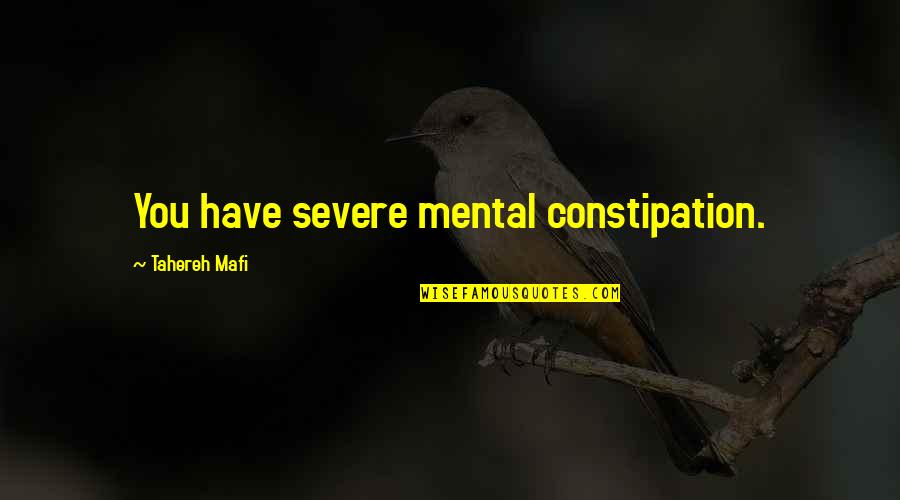 More Severe Quotes By Tahereh Mafi: You have severe mental constipation. More Severe Quotes By Tahereh Mafi: You have severe mental constipation.