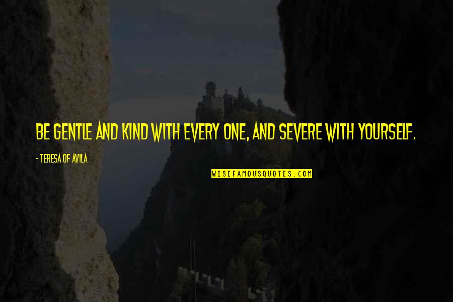 More Severe Quotes By Teresa Of Avila: Be gentle and kind with every one, and