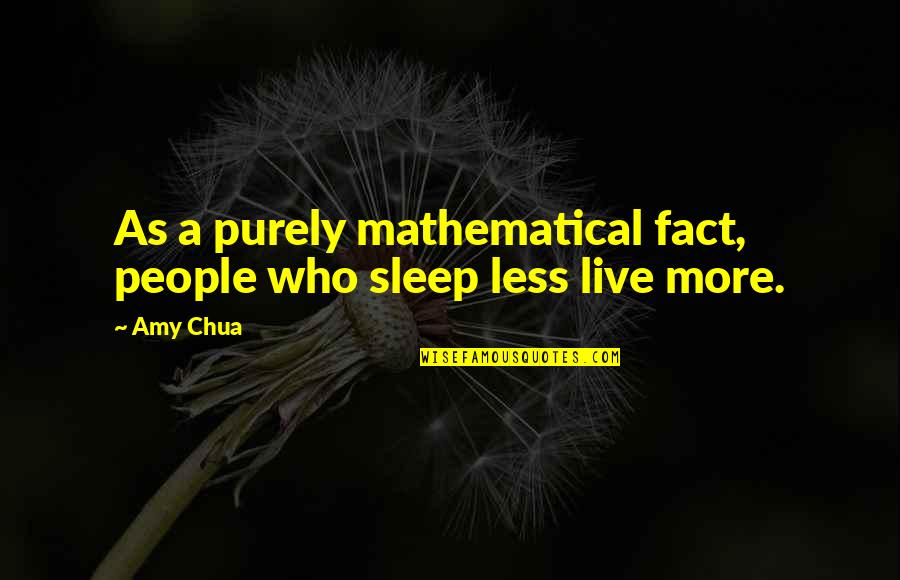 More Sleep Quotes By Amy Chua: As a purely mathematical fact, people who sleep