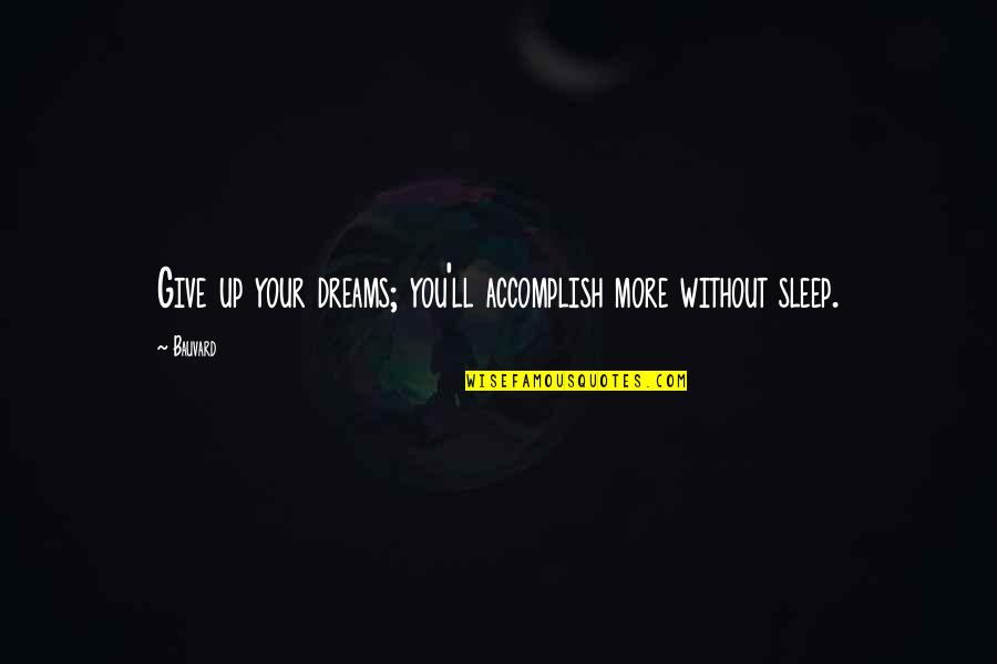 More Sleep Quotes By Bauvard: Give up your dreams; you'll accomplish more without