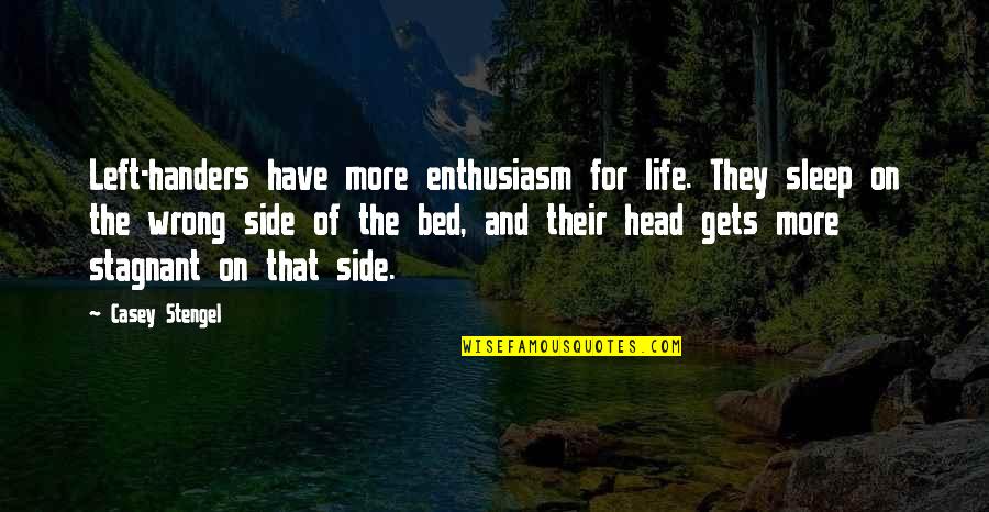 More Sleep Quotes By Casey Stengel: Left-handers have more enthusiasm for life. They sleep More Sleep Quotes By Casey Stengel: Left-handers have more enthusiasm for life. They sleep