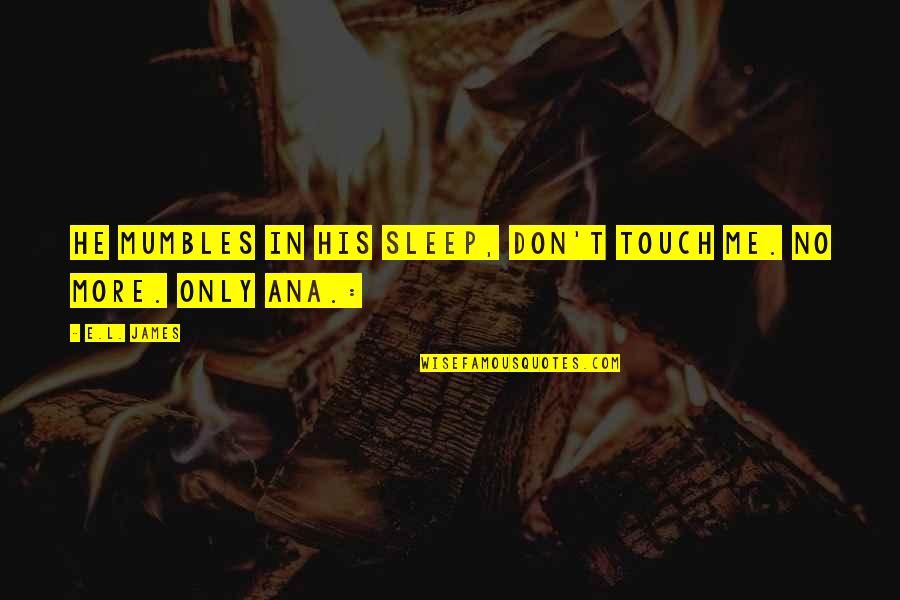 More Sleep Quotes By E.L. James: He mumbles in his sleep, Don't touch me.