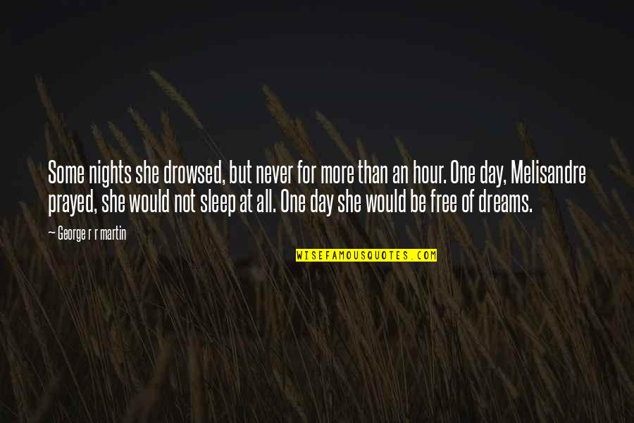 More Sleep Quotes By George R R Martin: Some nights she drowsed, but never for more More Sleep Quotes By George R R Martin: Some nights she drowsed, but never for more