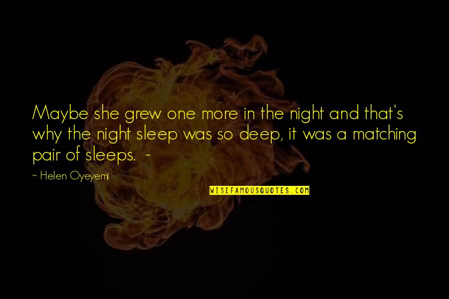 More Sleep Quotes By Helen Oyeyemi: Maybe she grew one more in the night More Sleep Quotes By Helen Oyeyemi: Maybe she grew one more in the night