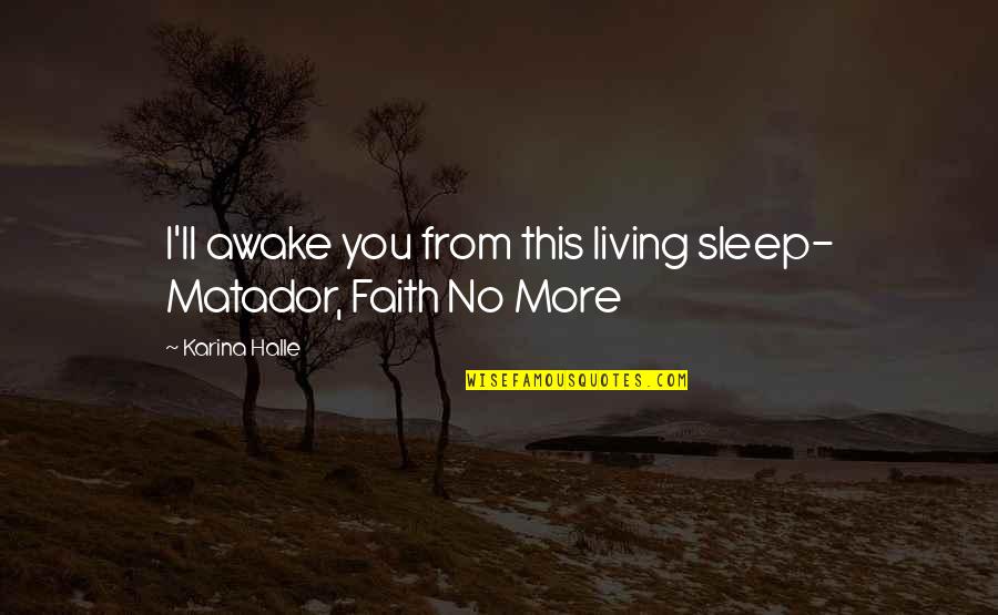 More Sleep Quotes By Karina Halle: I'll awake you from this living sleep- Matador,