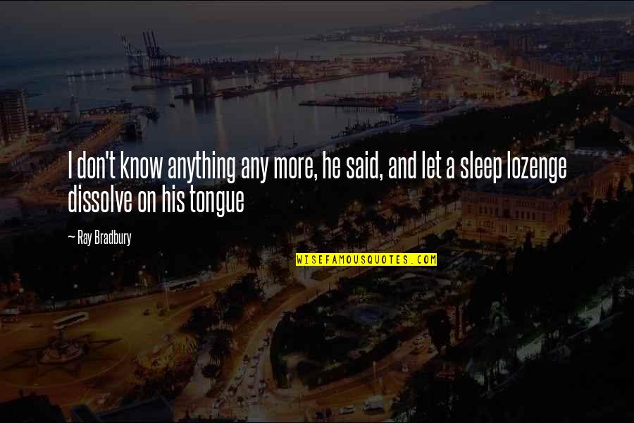 More Sleep Quotes By Ray Bradbury: I don't know anything any more, he said, More Sleep Quotes By Ray Bradbury: I don't know anything any more, he said,