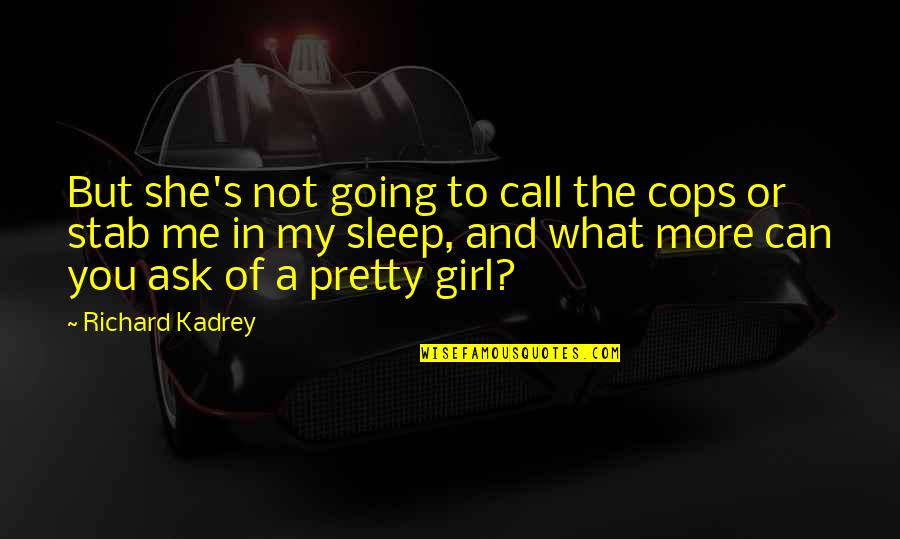 More Sleep Quotes By Richard Kadrey: But she's not going to call the cops More Sleep Quotes By Richard Kadrey: But she's not going to call the cops