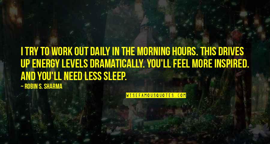 More Sleep Quotes By Robin S. Sharma: I try to work out daily in the More Sleep Quotes By Robin S. Sharma: I try to work out daily in the