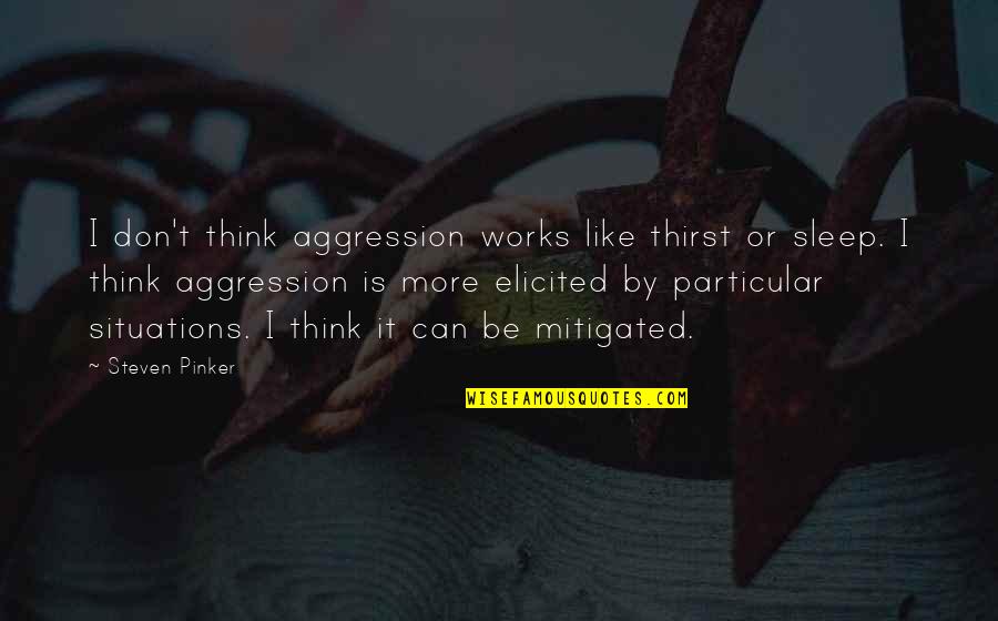 More Sleep Quotes By Steven Pinker: I don't think aggression works like thirst or More Sleep Quotes By Steven Pinker: I don't think aggression works like thirst or