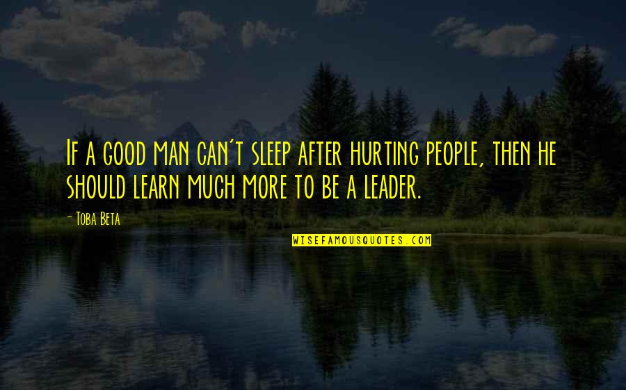 More Sleep Quotes By Toba Beta: If a good man can't sleep after hurting More Sleep Quotes By Toba Beta: If a good man can't sleep after hurting