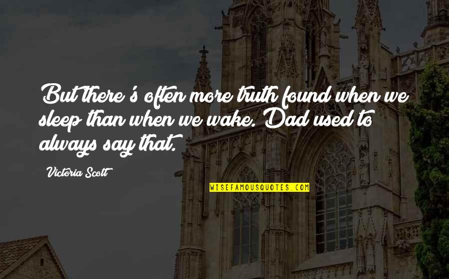 More Sleep Quotes By Victoria Scott: But there's often more truth found when we More Sleep Quotes By Victoria Scott: But there's often more truth found when we