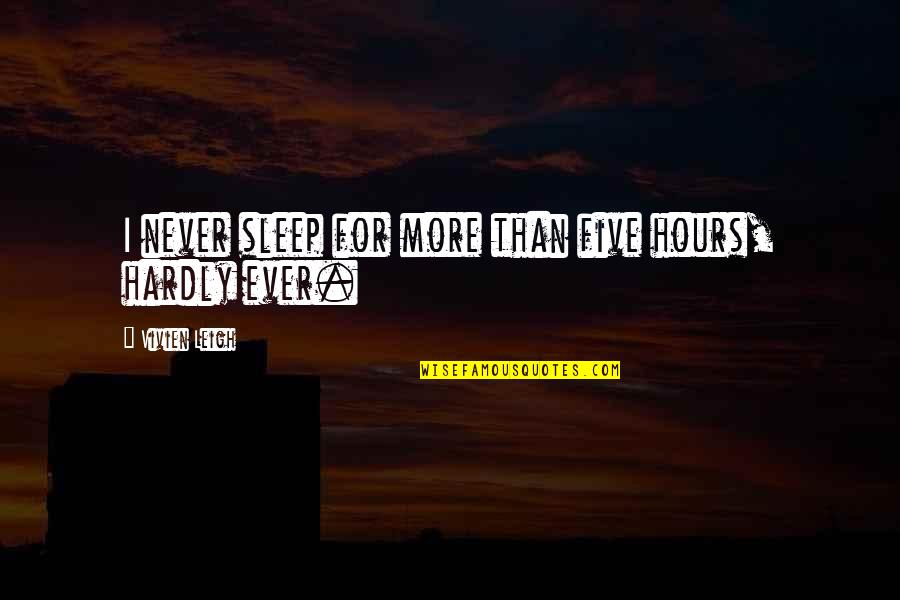 More Sleep Quotes By Vivien Leigh: I never sleep for more than five hours, More Sleep Quotes By Vivien Leigh: I never sleep for more than five hours,