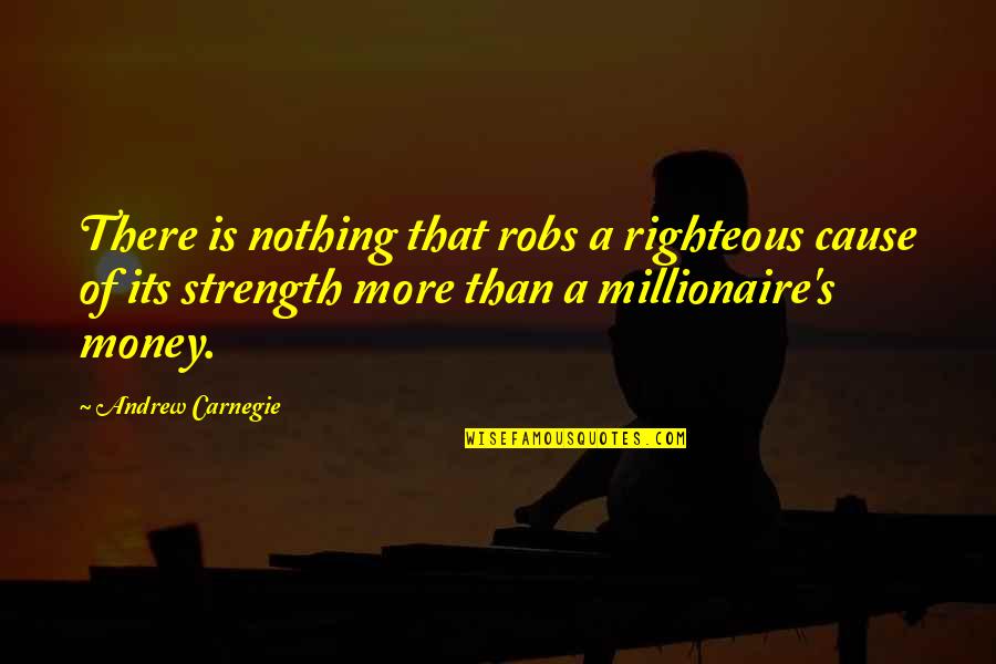 More Strength Quotes By Andrew Carnegie: There is nothing that robs a righteous cause More Strength Quotes By Andrew Carnegie: There is nothing that robs a righteous cause