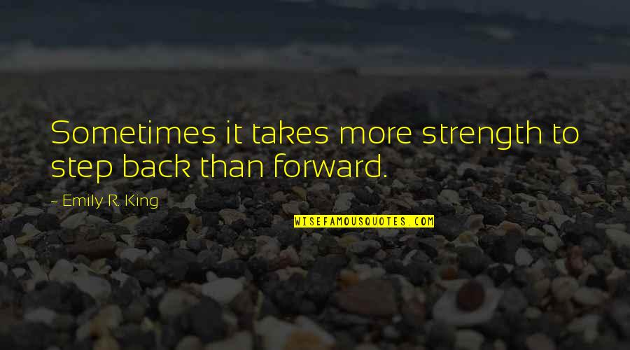 More Strength Quotes By Emily R. King: Sometimes it takes more strength to step back More Strength Quotes By Emily R. King: Sometimes it takes more strength to step back