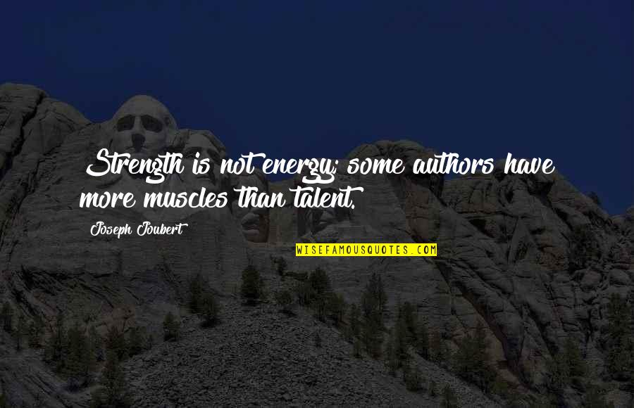 More Strength Quotes By Joseph Joubert: Strength is not energy; some authors have more More Strength Quotes By Joseph Joubert: Strength is not energy; some authors have more