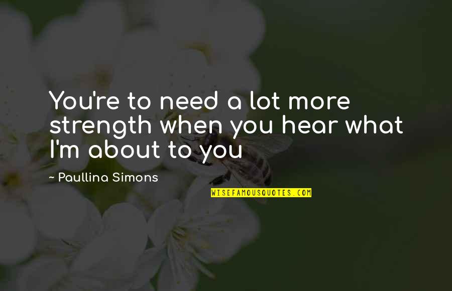 More Strength Quotes By Paullina Simons: You're to need a lot more strength when More Strength Quotes By Paullina Simons: You're to need a lot more strength when
