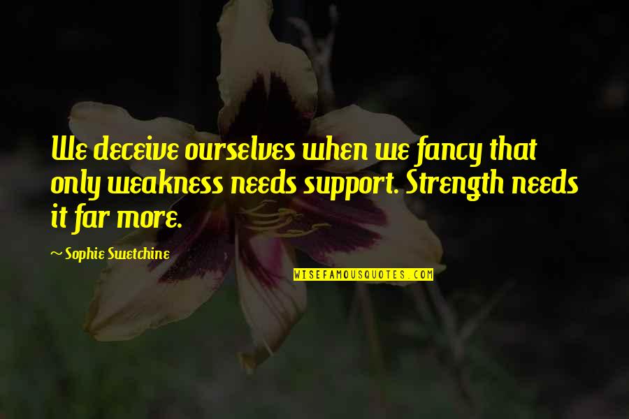 More Strength Quotes By Sophie Swetchine: We deceive ourselves when we fancy that only