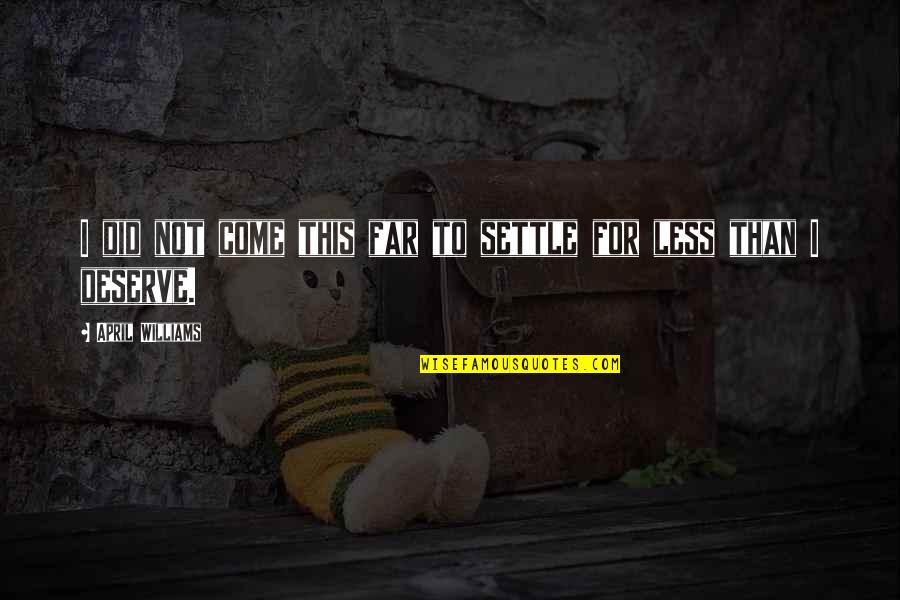 More Success To Come Quotes By April WIlliams: I did not come this far to settle More Success To Come Quotes By April WIlliams: I did not come this far to settle