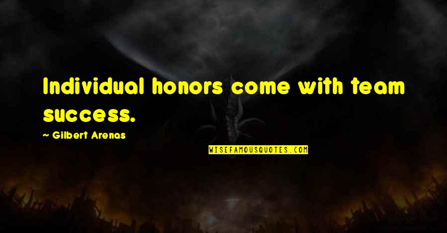 More Success To Come Quotes By Gilbert Arenas: Individual honors come with team success. More Success To Come Quotes By Gilbert Arenas: Individual honors come with team success.