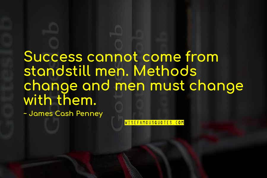 More Success To Come Quotes By James Cash Penney: Success cannot come from standstill men. Methods change More Success To Come Quotes By James Cash Penney: Success cannot come from standstill men. Methods change