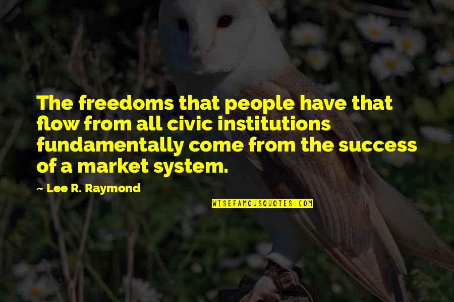 More Success To Come Quotes By Lee R. Raymond: The freedoms that people have that flow from More Success To Come Quotes By Lee R. Raymond: The freedoms that people have that flow from