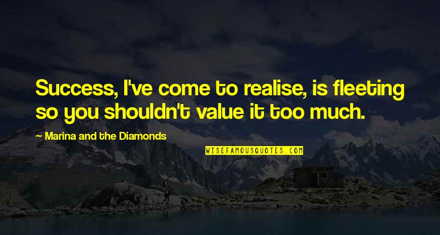 More Success To Come Quotes By Marina And The Diamonds: Success, I've come to realise, is fleeting so More Success To Come Quotes By Marina And The Diamonds: Success, I've come to realise, is fleeting so