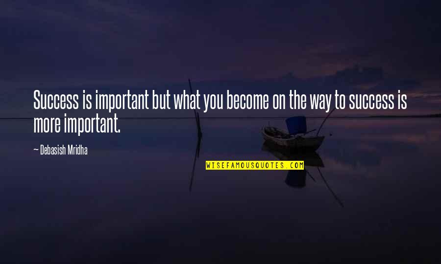 More Success To You Quotes By Debasish Mridha: Success is important but what you become on