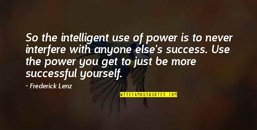 More Success To You Quotes By Frederick Lenz: So the intelligent use of power is to More Success To You Quotes By Frederick Lenz: So the intelligent use of power is to