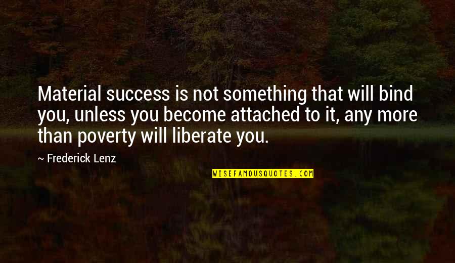More Success To You Quotes By Frederick Lenz: Material success is not something that will bind More Success To You Quotes By Frederick Lenz: Material success is not something that will bind
