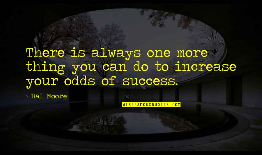 More Success To You Quotes By Hal Moore: There is always one more thing you can