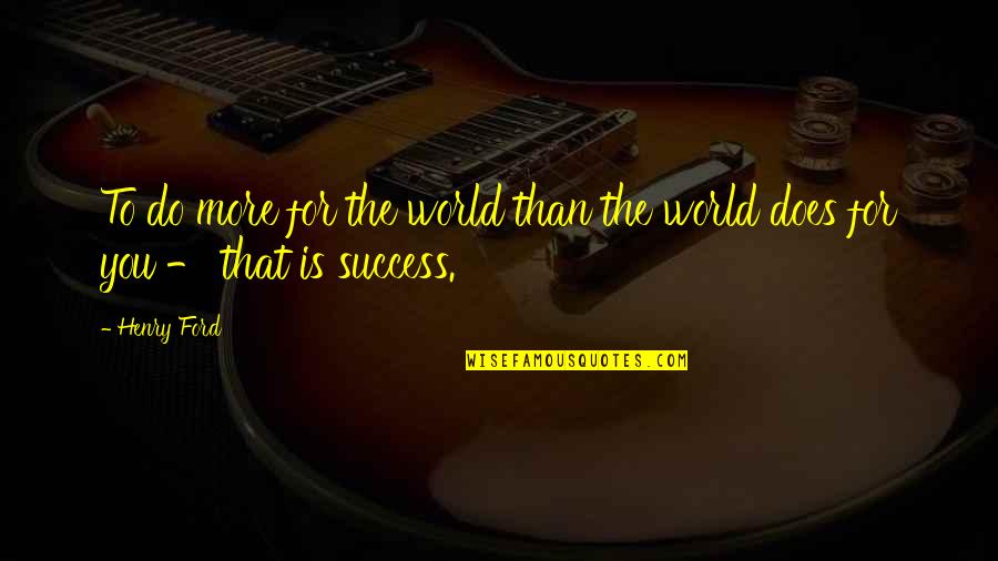 More Success To You Quotes By Henry Ford: To do more for the world than the