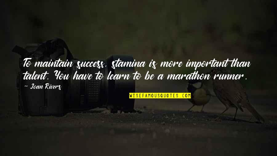 More Success To You Quotes By Joan Rivers: To maintain success, stamina is more important than More Success To You Quotes By Joan Rivers: To maintain success, stamina is more important than