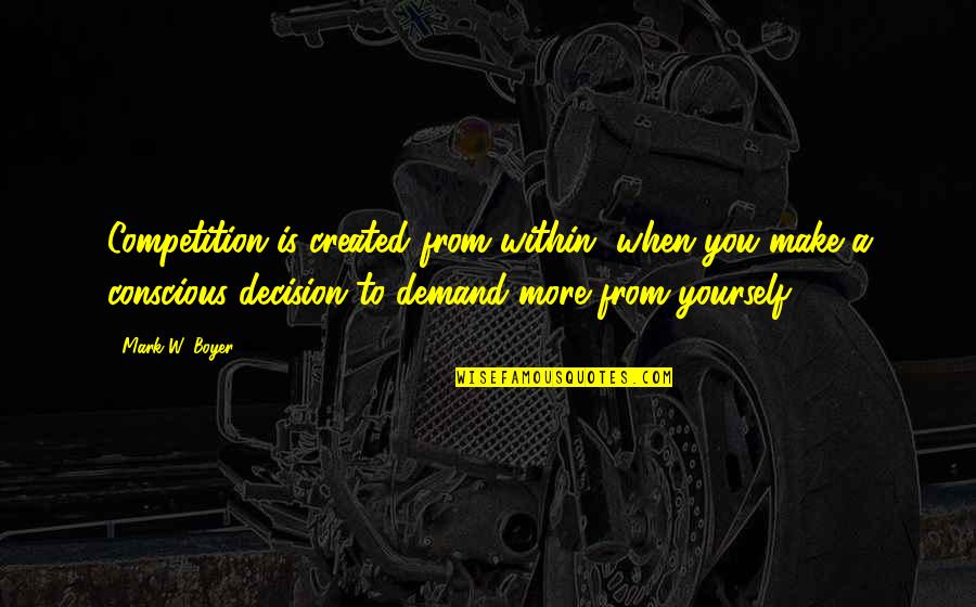 More Success To You Quotes By Mark W. Boyer: Competition is created from within, when you make More Success To You Quotes By Mark W. Boyer: Competition is created from within, when you make