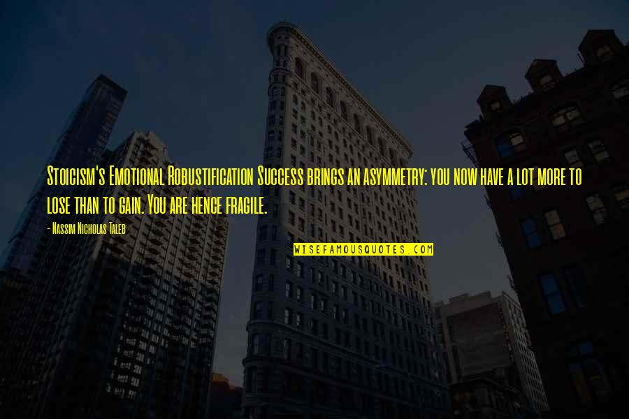 More Success To You Quotes By Nassim Nicholas Taleb: Stoicism's Emotional Robustification Success brings an asymmetry: you More Success To You Quotes By Nassim Nicholas Taleb: Stoicism's Emotional Robustification Success brings an asymmetry: you
