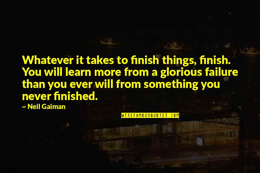 More Success To You Quotes By Neil Gaiman: Whatever it takes to finish things, finish. You More Success To You Quotes By Neil Gaiman: Whatever it takes to finish things, finish. You