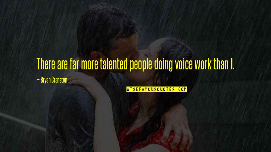 More Talented Quotes By Bryan Cranston: There are far more talented people doing voice