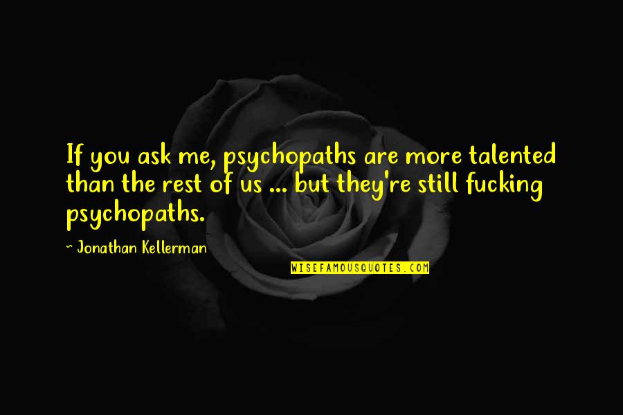 More Talented Quotes By Jonathan Kellerman: If you ask me, psychopaths are more talented