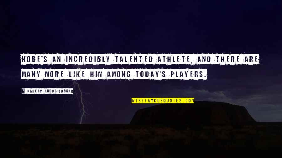 More Talented Quotes By Kareem Abdul-Jabbar: Kobe's an incredibly talented athlete, and there are