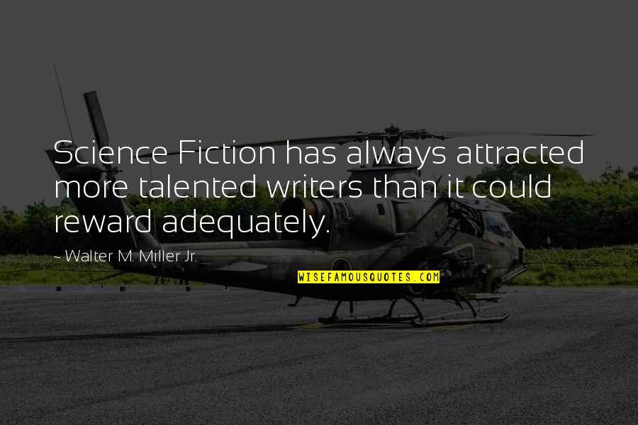 More Talented Quotes By Walter M. Miller Jr.: Science Fiction has always attracted more talented writers