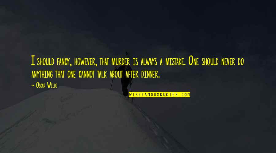 More Talk More Mistake Quotes By Oscar Wilde: I should fancy, however, that murder is always