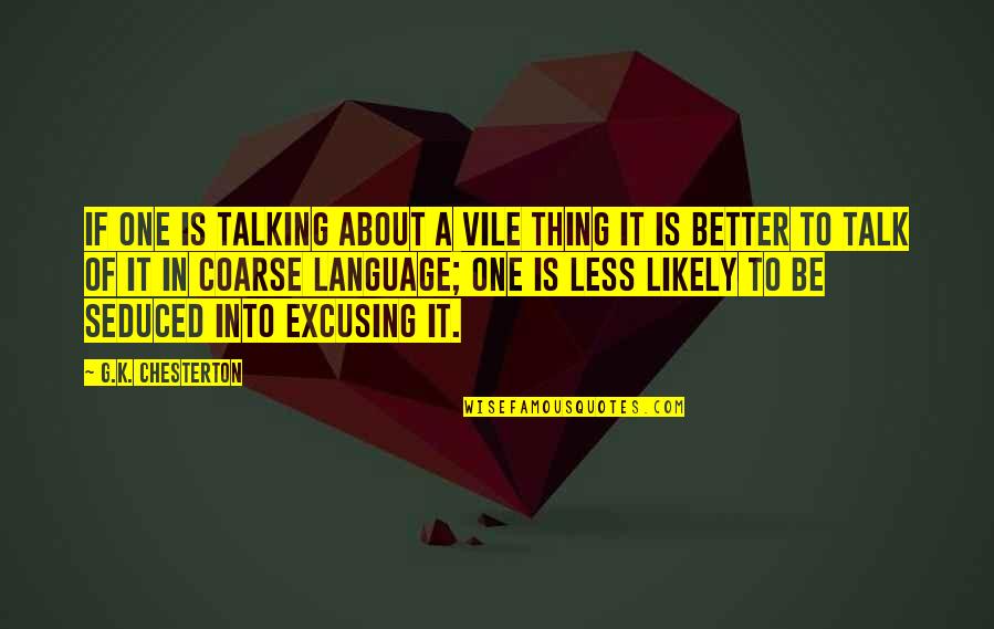 More Talking With Less Talking At Quotes By G.K. Chesterton: If one is talking about a vile thing More Talking With Less Talking At Quotes By G.K. Chesterton: If one is talking about a vile thing