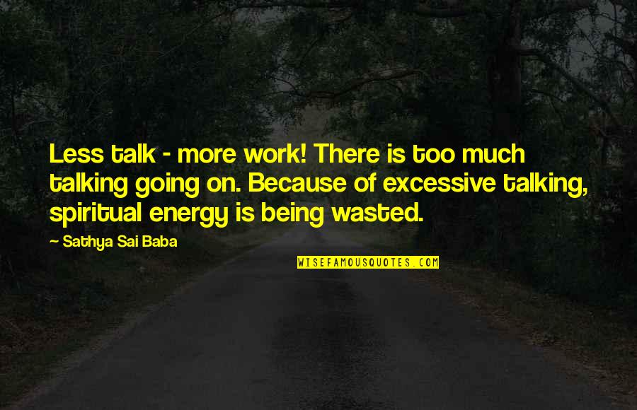 More Talking With Less Talking At Quotes By Sathya Sai Baba: Less talk - more work! There is too More Talking With Less Talking At Quotes By Sathya Sai Baba: Less talk - more work! There is too