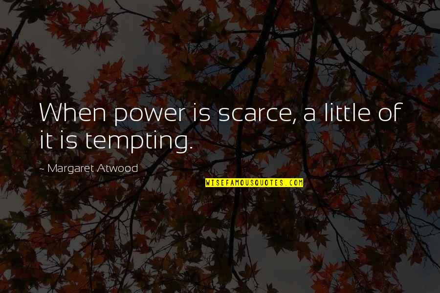 More Tempting Quotes By Margaret Atwood: When power is scarce, a little of it