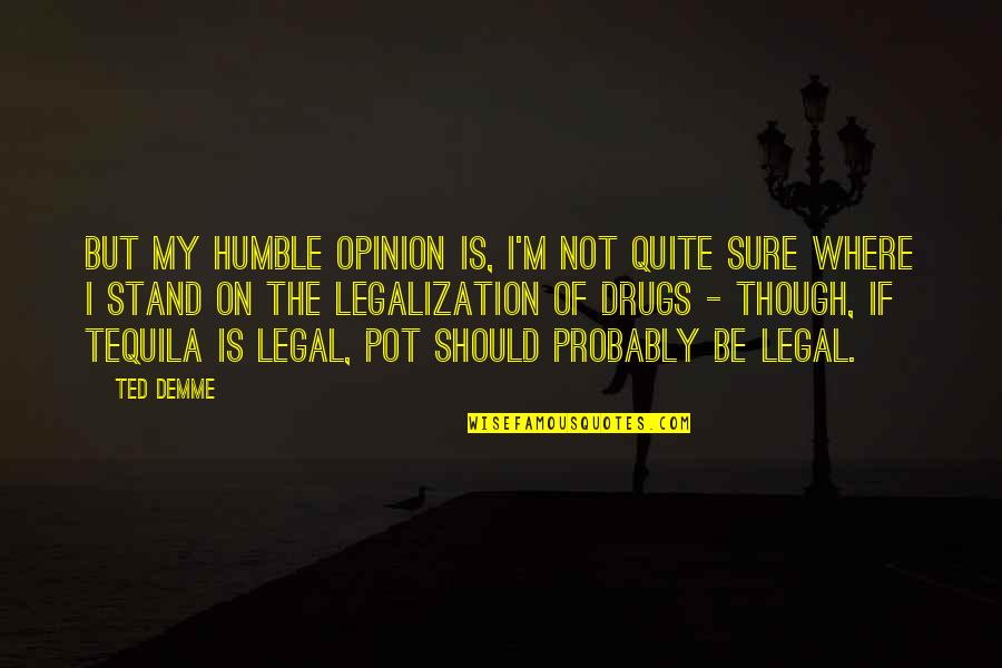 More Tequila Quotes By Ted Demme: But my humble opinion is, I'm not quite More Tequila Quotes By Ted Demme: But my humble opinion is, I'm not quite