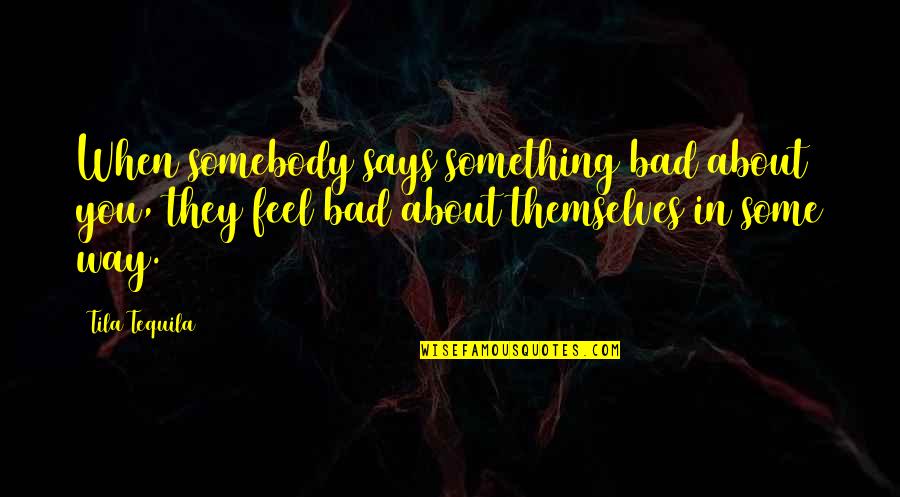 More Tequila Quotes By Tila Tequila: When somebody says something bad about you, they More Tequila Quotes By Tila Tequila: When somebody says something bad about you, they