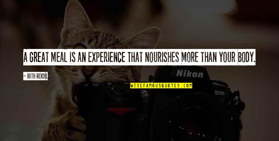 More Than A Body Quotes By Ruth Reichl: A great meal is an experience that nourishes