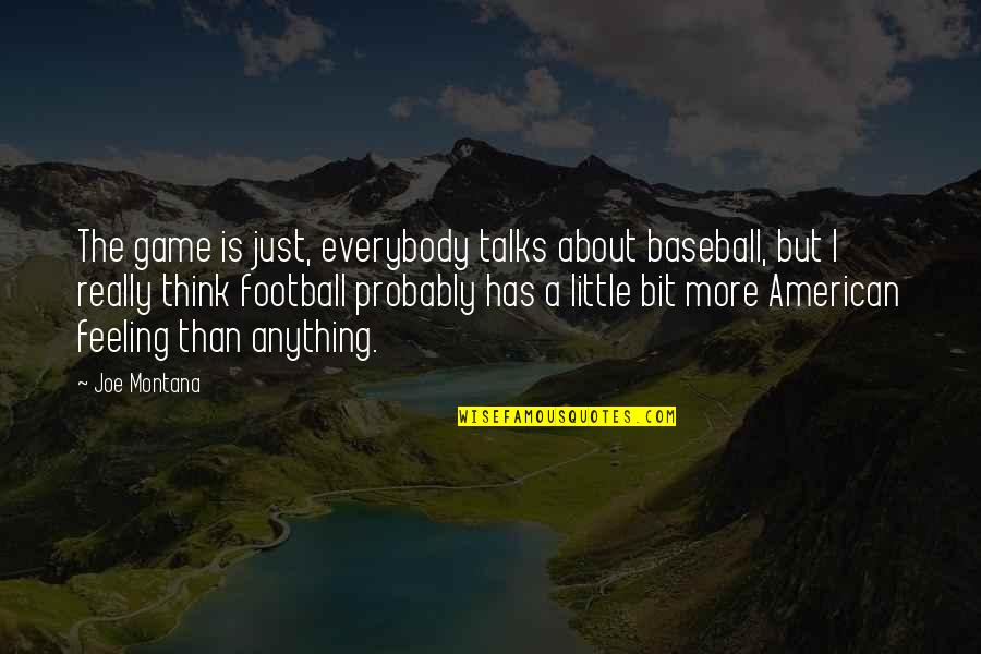 More Than A Game Quotes By Joe Montana: The game is just, everybody talks about baseball,