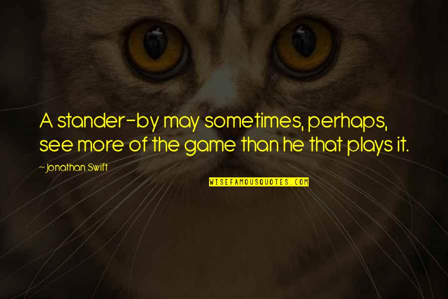 More Than A Game Quotes By Jonathan Swift: A stander-by may sometimes, perhaps, see more of