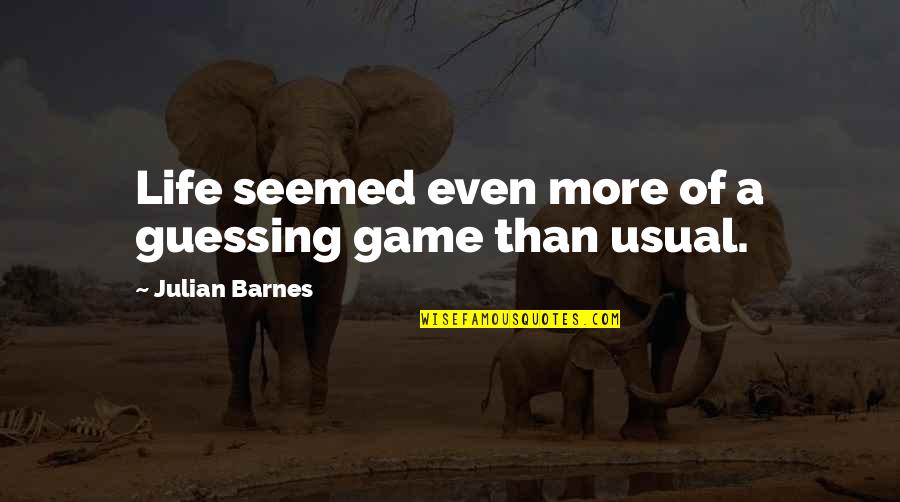 More Than A Game Quotes By Julian Barnes: Life seemed even more of a guessing game